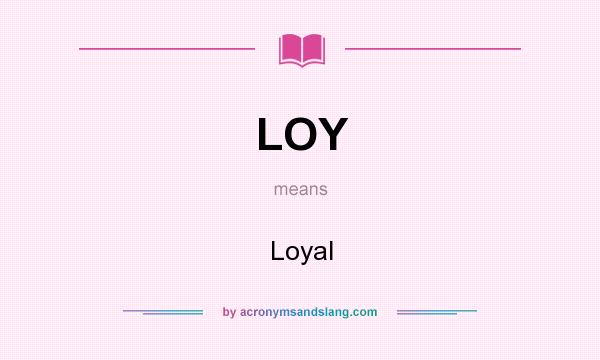 What does LOY mean? It stands for Loyal