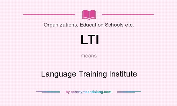 What does LTI mean? It stands for Language Training Institute