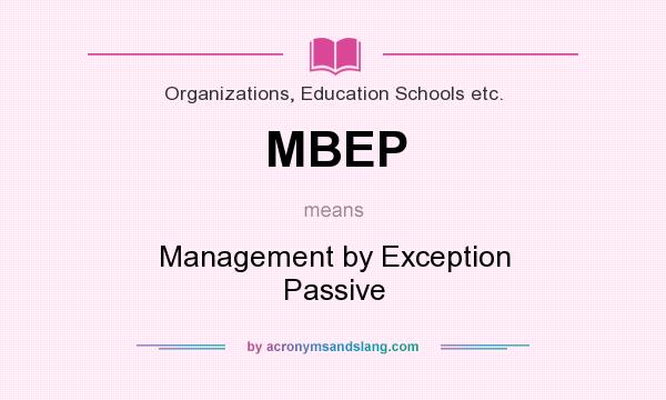 What does MBEP mean? It stands for Management by Exception Passive