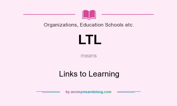 What does LTL mean? It stands for Links to Learning