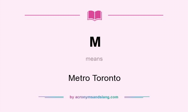 What does M mean? It stands for Metro Toronto