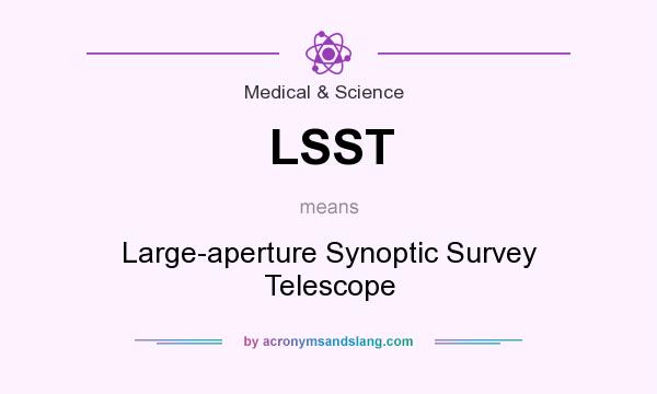 What does LSST mean? It stands for Large-aperture Synoptic Survey Telescope