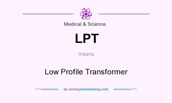 What does LPT mean? It stands for Low Profile Transformer