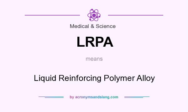 What does LRPA mean? It stands for Liquid Reinforcing Polymer Alloy