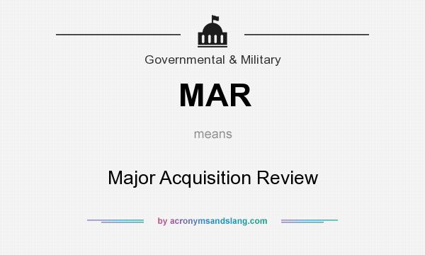 What does MAR mean? It stands for Major Acquisition Review