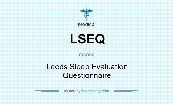 What does LSEQ mean? It stands for Leeds Sleep Evaluation Questionnaire