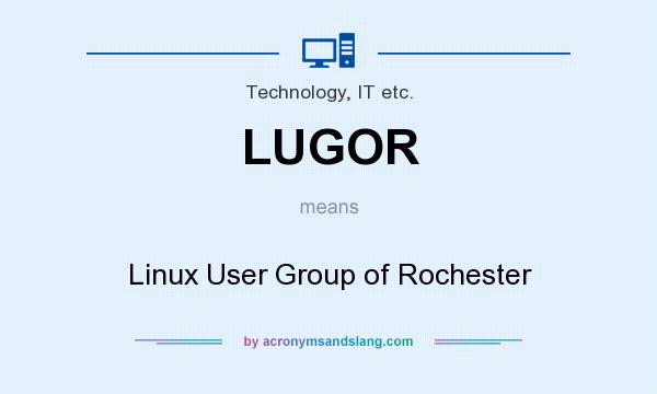 What does LUGOR mean? It stands for Linux User Group of Rochester
