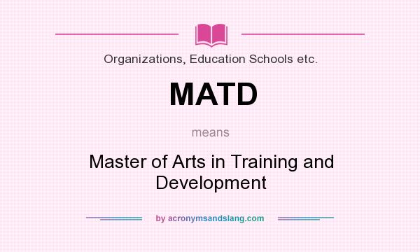 What does MATD mean? It stands for Master of Arts in Training and Development