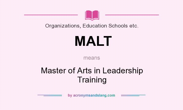 What does MALT mean? It stands for Master of Arts in Leadership Training