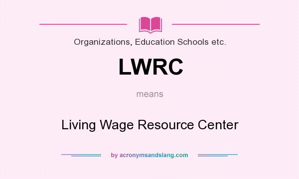 What does LWRC mean? It stands for Living Wage Resource Center