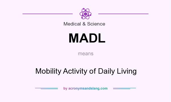 What does MADL mean? It stands for Mobility Activity of Daily Living