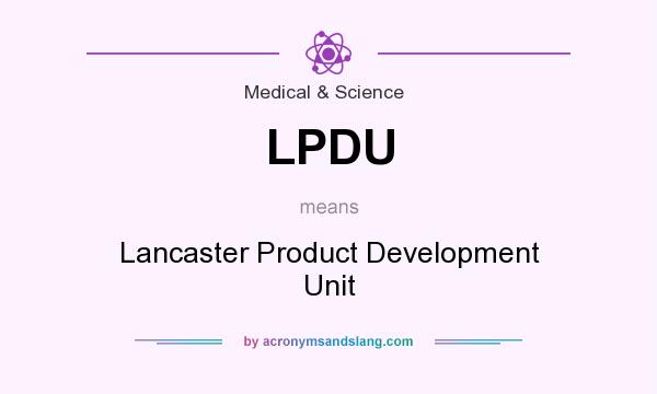 What does LPDU mean? It stands for Lancaster Product Development Unit