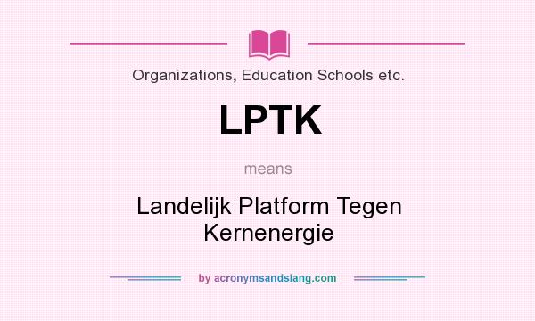 What does LPTK mean? It stands for Landelijk Platform Tegen Kernenergie
