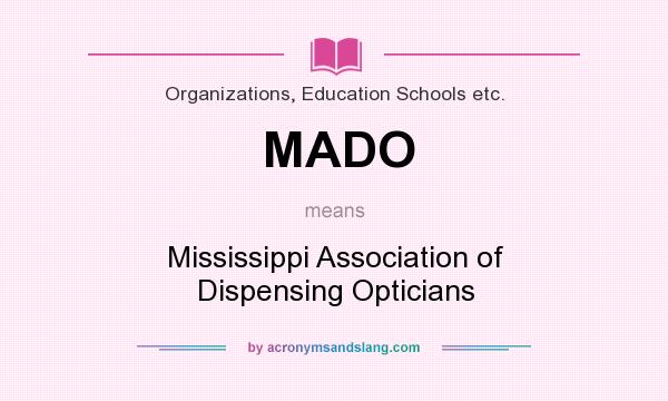What does MADO mean? It stands for Mississippi Association of Dispensing Opticians