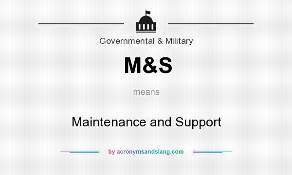 What does M&S mean? It stands for Maintenance and Support