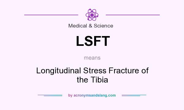 What does LSFT mean? It stands for Longitudinal Stress Fracture of the Tibia