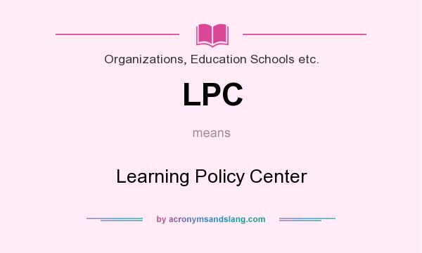 What does LPC mean? It stands for Learning Policy Center
