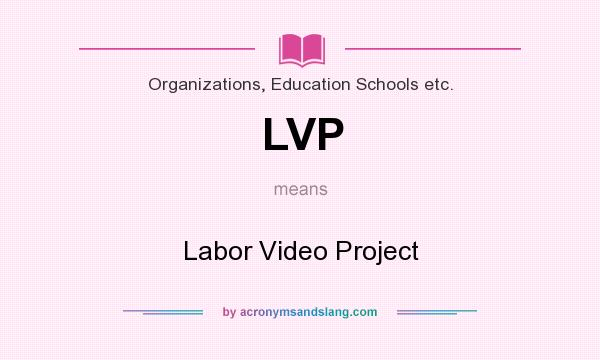 What does LVP mean? It stands for Labor Video Project