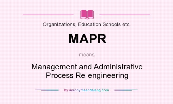 What does MAPR mean? It stands for Management and Administrative Process Re-engineering