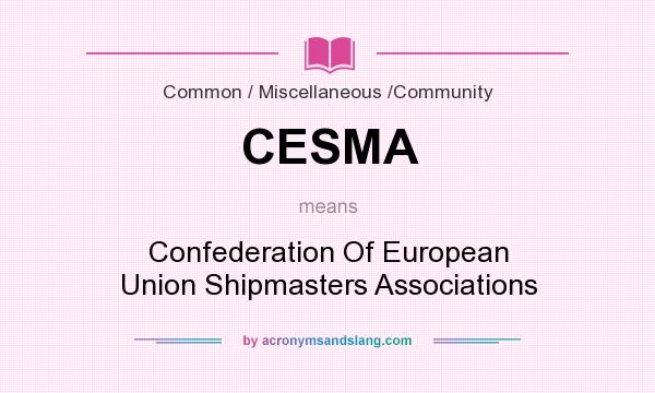 What does CESMA mean? It stands for Confederation Of European Union Shipmasters Associations