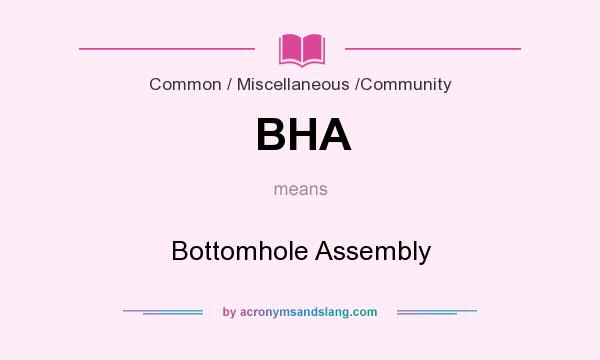 What does BHA mean? It stands for Bottomhole Assembly