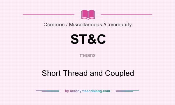 What does ST&C mean? It stands for Short Thread and Coupled