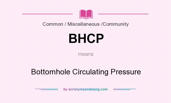 What does BHCP mean? It stands for Bottomhole Circulating Pressure