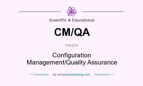What does CM/QA mean? It stands for Configuration Management/Quality Assurance