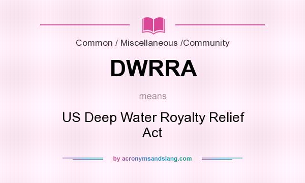What does DWRRA mean? It stands for US Deep Water Royalty Relief Act