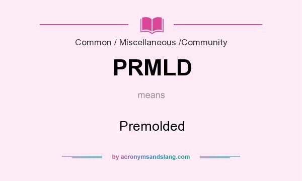 What does PRMLD mean? It stands for Premolded