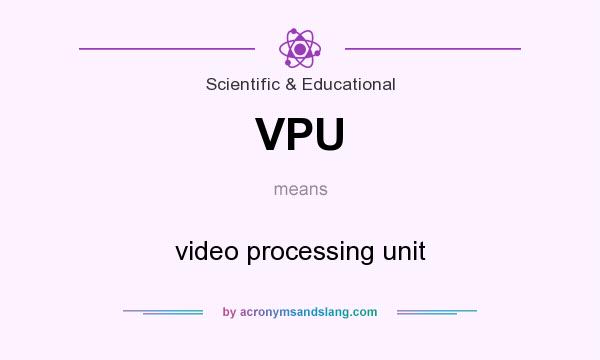 What does VPU mean? It stands for video processing unit
