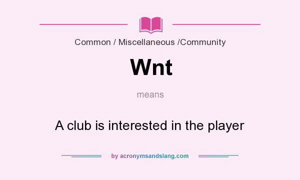 What does Wnt mean? It stands for A club is interested in the player