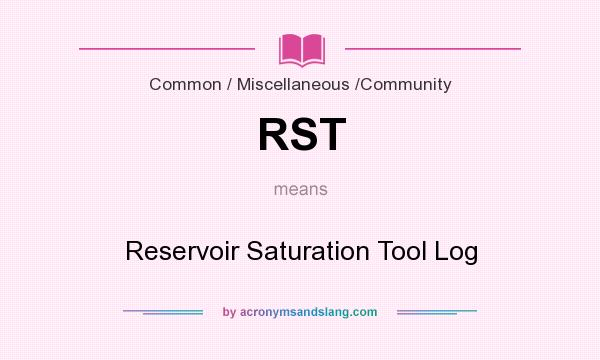 What does RST mean? It stands for Reservoir Saturation Tool Log