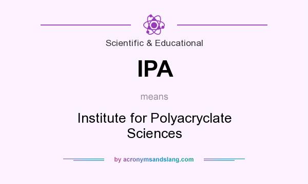 What does IPA mean? It stands for Institute for Polyacryclate Sciences