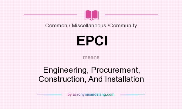 What does EPCI mean? It stands for Engineering, Procurement, Construction, And Installation