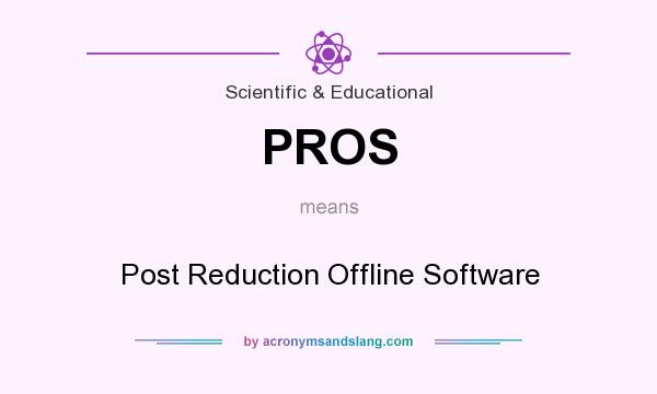 What does PROS mean? It stands for Post Reduction Offline Software