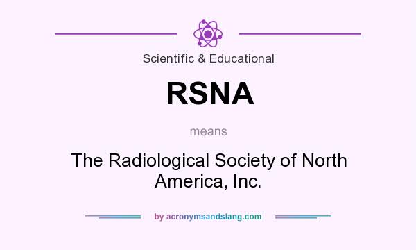 What does RSNA mean? It stands for The Radiological Society of North America, Inc.