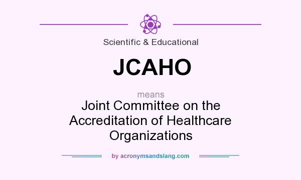 What does JCAHO mean? It stands for Joint Committee on the Accreditation of Healthcare Organizations