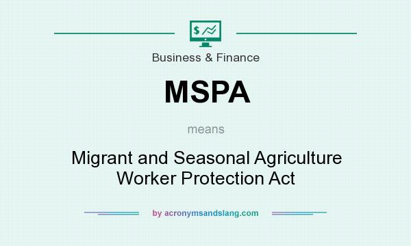 What does MSPA mean? It stands for Migrant and Seasonal Agriculture Worker Protection Act