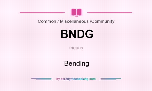 What does BNDG mean? It stands for Bending