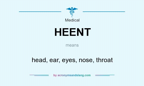 What does HEENT mean? It stands for head, ear, eyes, nose, throat