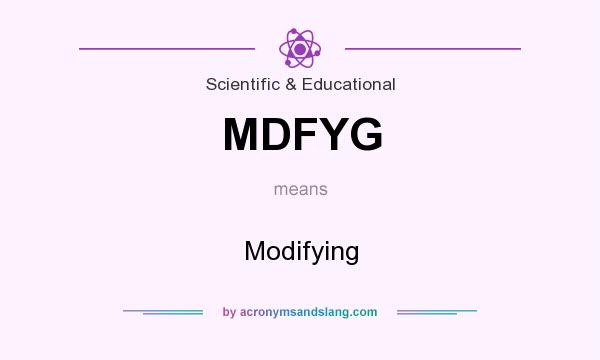 What does MDFYG mean? It stands for Modifying