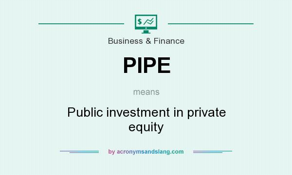 What does PIPE mean? It stands for Public investment in private equity