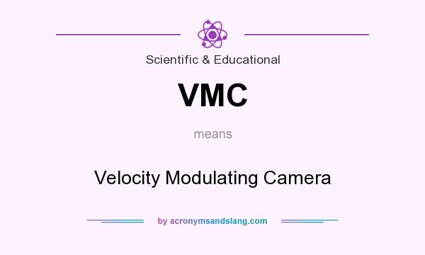 What does VMC mean? It stands for Velocity Modulating Camera