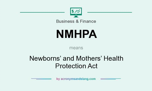 What does NMHPA mean? It stands for Newborns’ and Mothers’ Health Protection Act