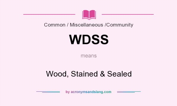 What does WDSS mean? It stands for Wood, Stained & Sealed