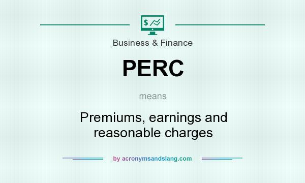 What does PERC mean? It stands for Premiums, earnings and reasonable charges
