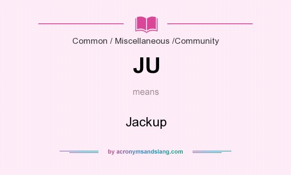What does JU mean? It stands for Jackup