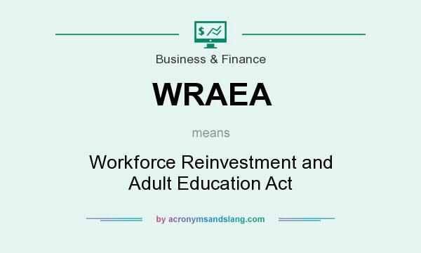 What does WRAEA mean? It stands for Workforce Reinvestment and Adult Education Act