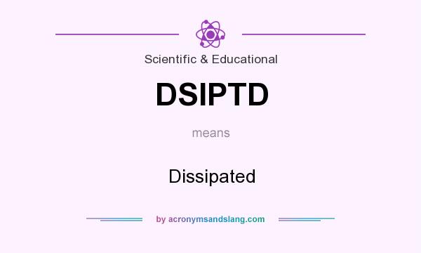 What does DSIPTD mean? It stands for Dissipated